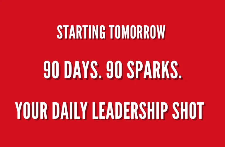 90 Days. 90 Sparks. Your Daily Leadership Shot.