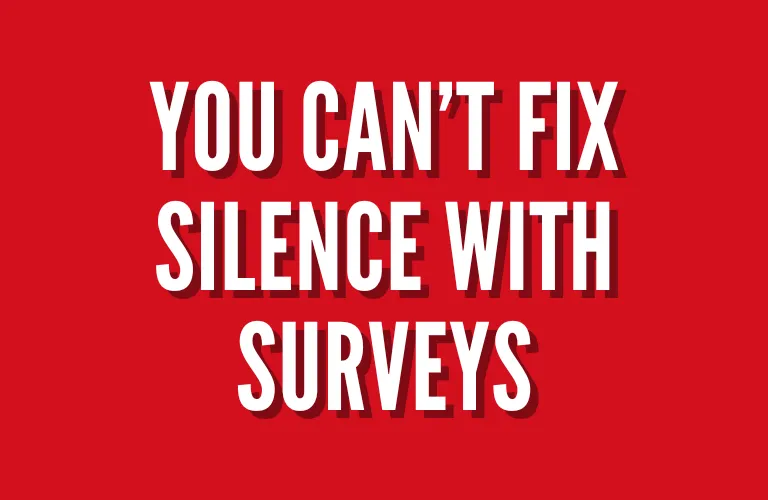 You Can’t Fix Silence With Surveys
